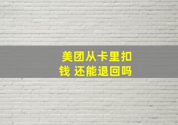 美团从卡里扣钱 还能退回吗